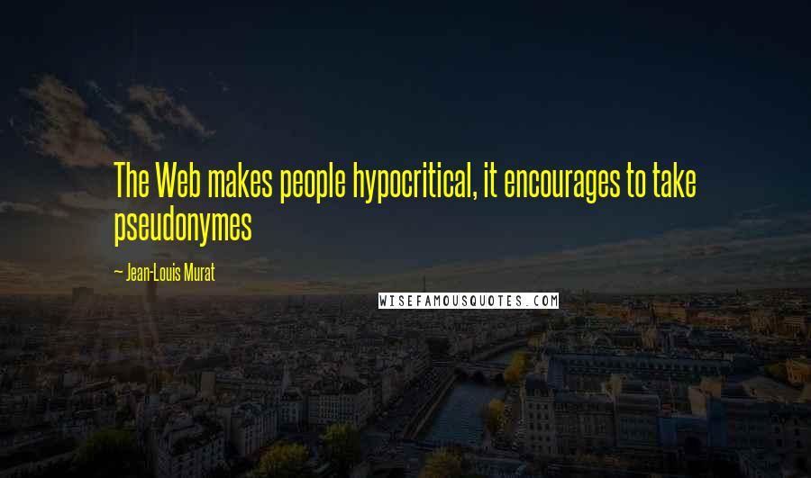 Jean-Louis Murat Quotes: The Web makes people hypocritical, it encourages to take pseudonymes