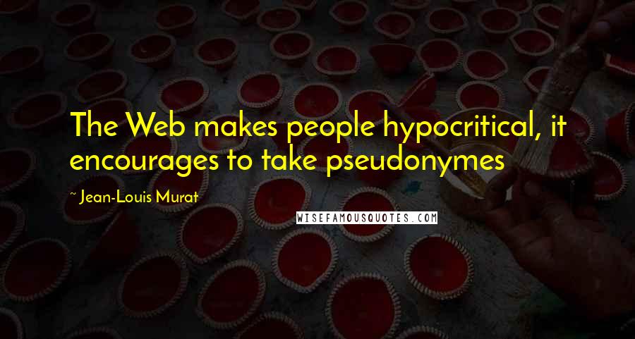 Jean-Louis Murat Quotes: The Web makes people hypocritical, it encourages to take pseudonymes