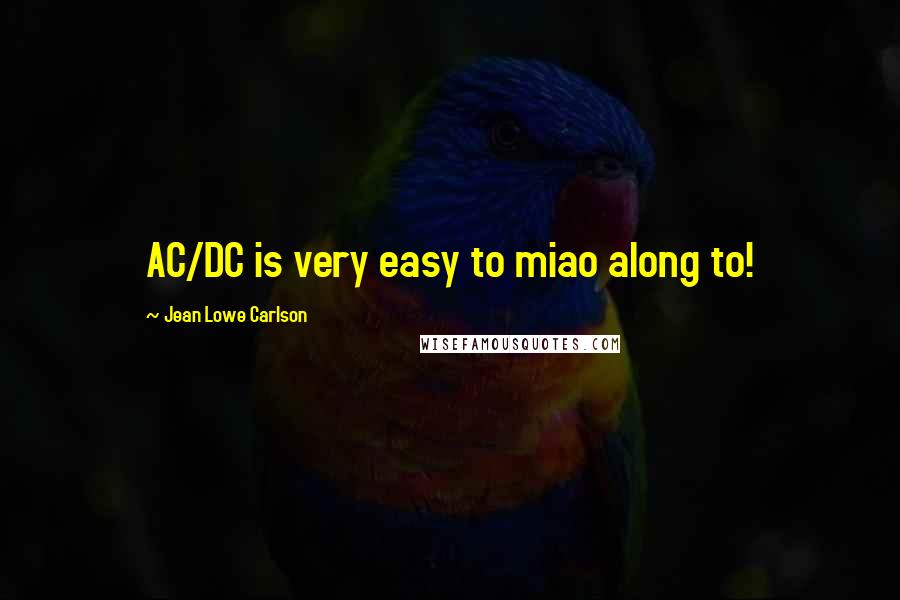 Jean Lowe Carlson Quotes: AC/DC is very easy to miao along to!