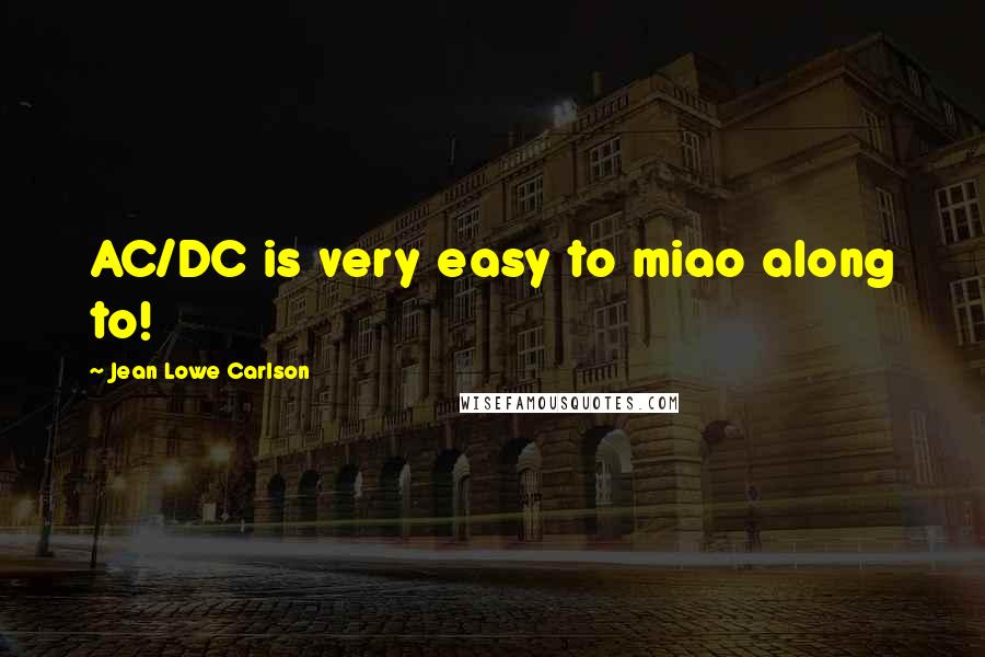 Jean Lowe Carlson Quotes: AC/DC is very easy to miao along to!