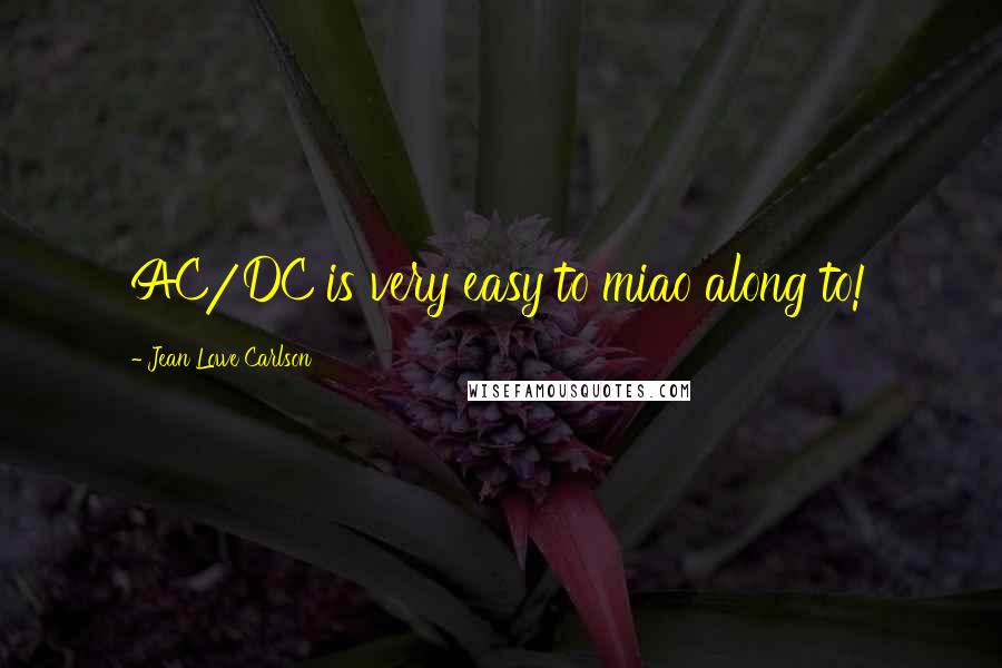 Jean Lowe Carlson Quotes: AC/DC is very easy to miao along to!