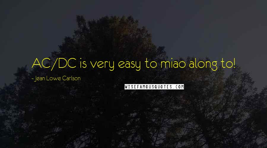 Jean Lowe Carlson Quotes: AC/DC is very easy to miao along to!