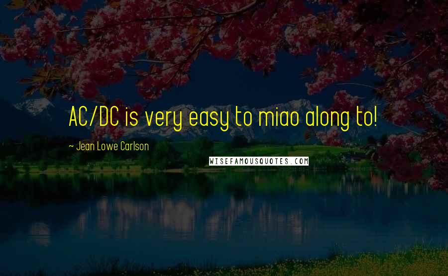 Jean Lowe Carlson Quotes: AC/DC is very easy to miao along to!