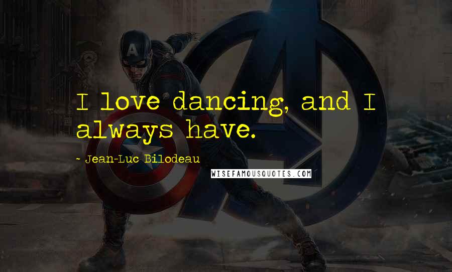 Jean-Luc Bilodeau Quotes: I love dancing, and I always have.