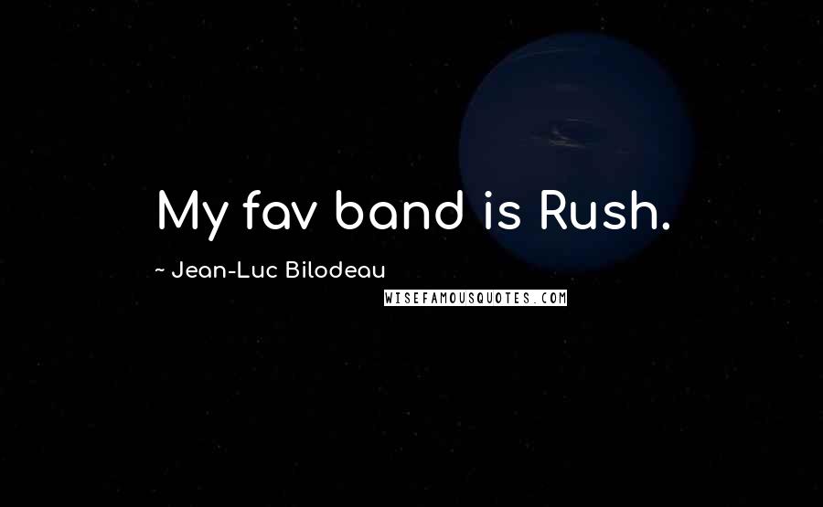 Jean-Luc Bilodeau Quotes: My fav band is Rush.