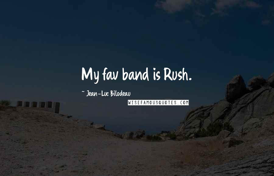 Jean-Luc Bilodeau Quotes: My fav band is Rush.