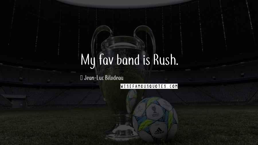 Jean-Luc Bilodeau Quotes: My fav band is Rush.