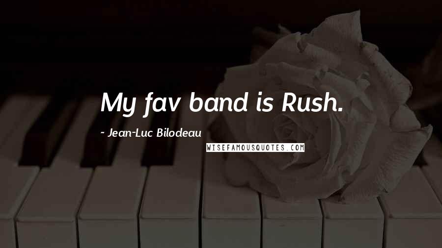 Jean-Luc Bilodeau Quotes: My fav band is Rush.