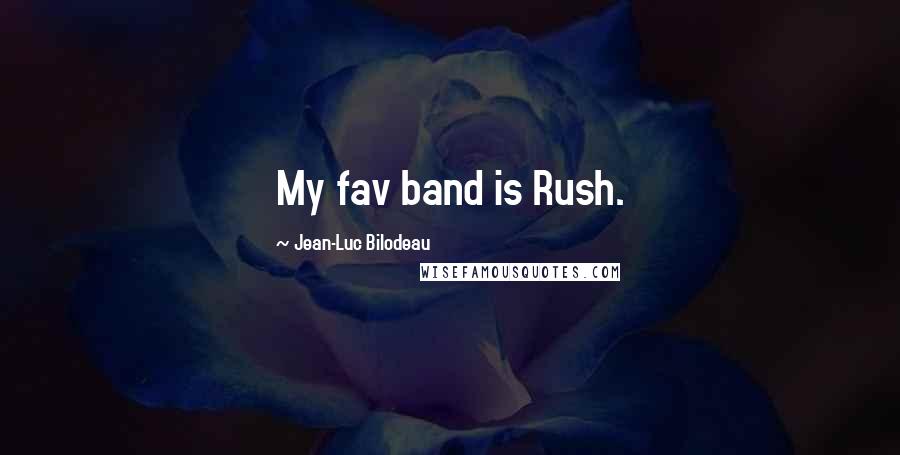 Jean-Luc Bilodeau Quotes: My fav band is Rush.