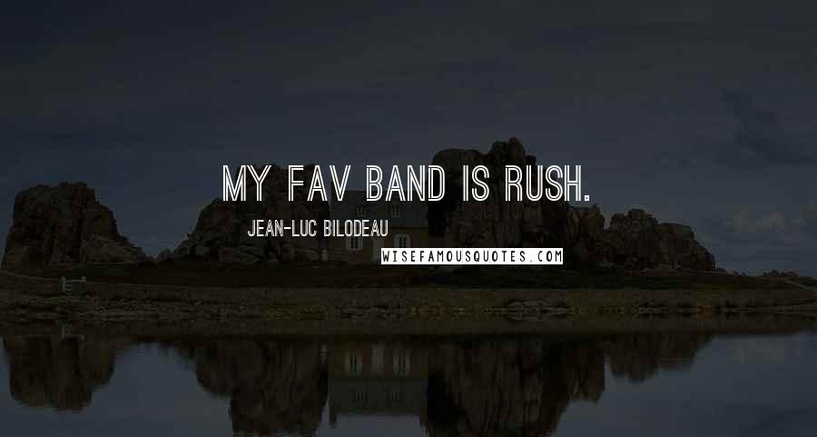 Jean-Luc Bilodeau Quotes: My fav band is Rush.