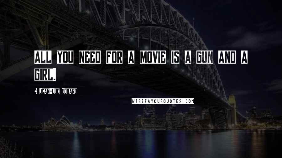 Jean-Luc Godard Quotes: All you need for a movie is a gun and a girl.