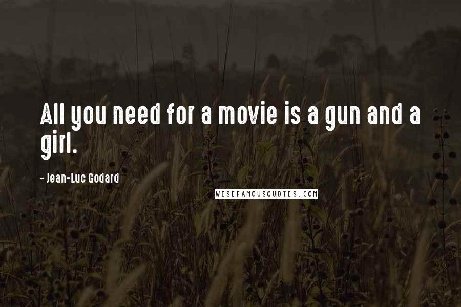 Jean-Luc Godard Quotes: All you need for a movie is a gun and a girl.