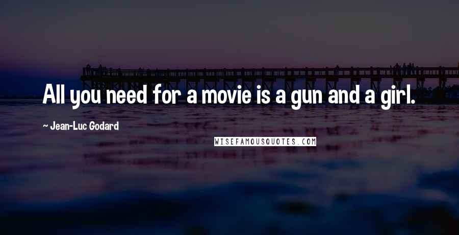 Jean-Luc Godard Quotes: All you need for a movie is a gun and a girl.