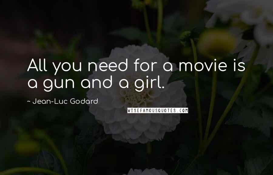 Jean-Luc Godard Quotes: All you need for a movie is a gun and a girl.