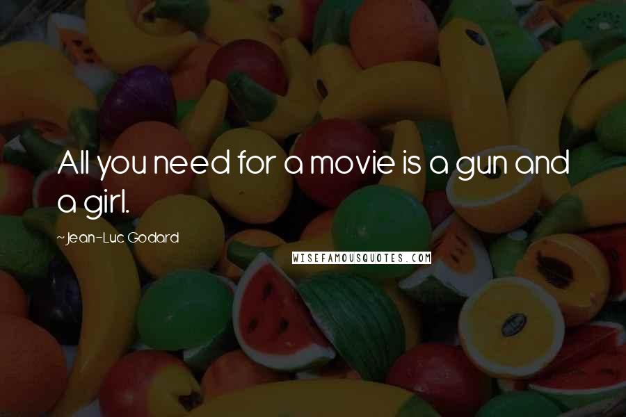 Jean-Luc Godard Quotes: All you need for a movie is a gun and a girl.