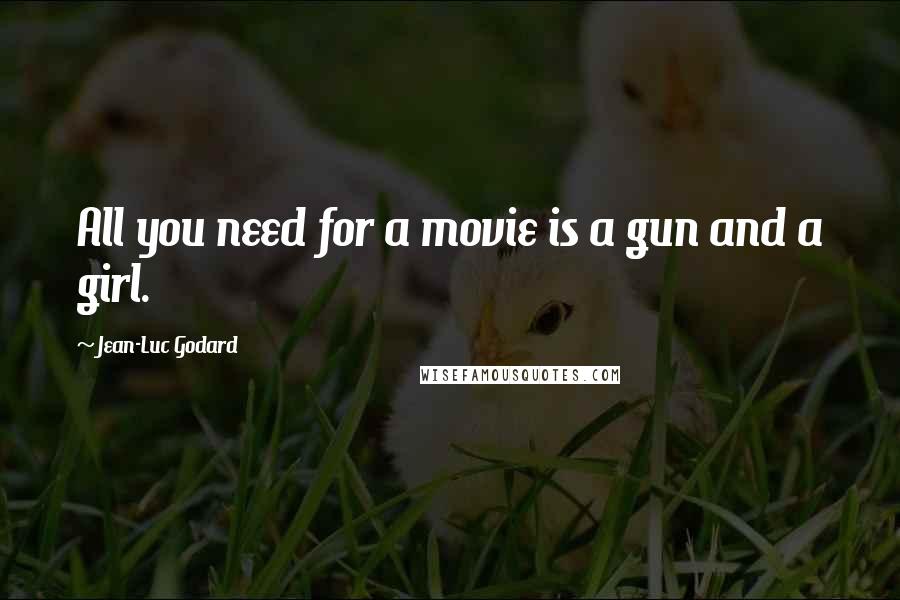 Jean-Luc Godard Quotes: All you need for a movie is a gun and a girl.