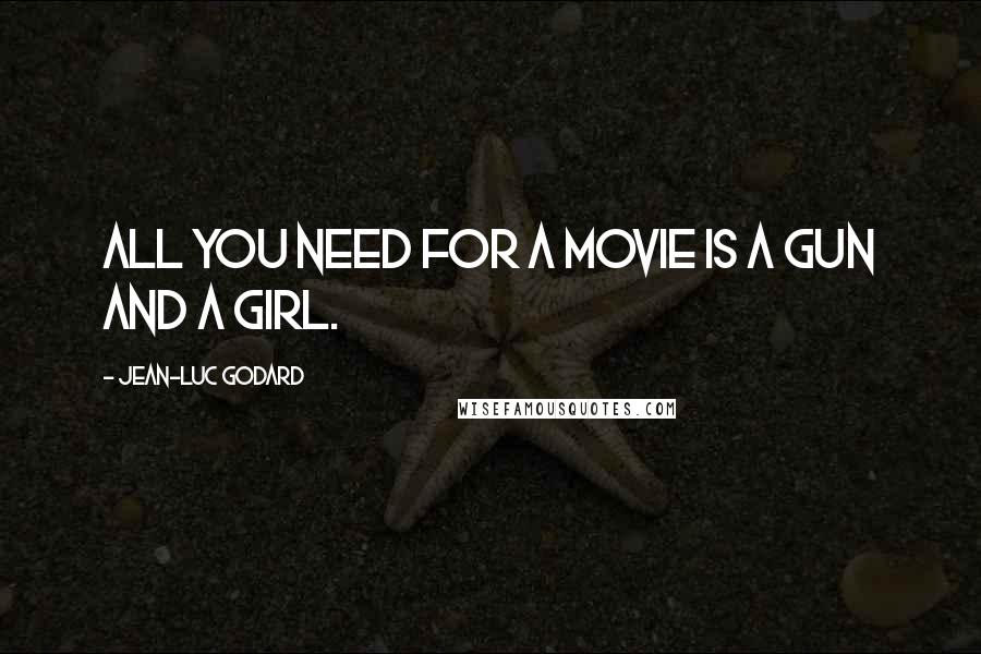 Jean-Luc Godard Quotes: All you need for a movie is a gun and a girl.