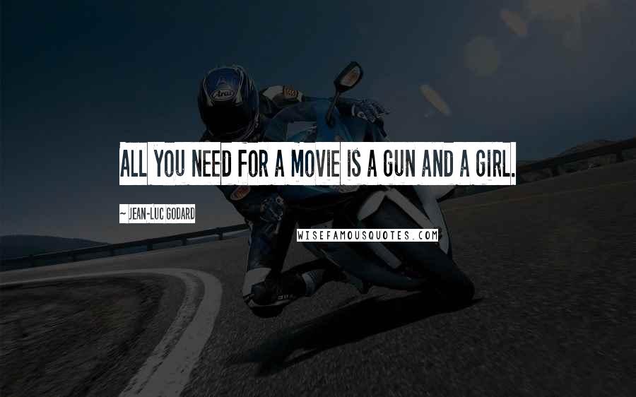 Jean-Luc Godard Quotes: All you need for a movie is a gun and a girl.