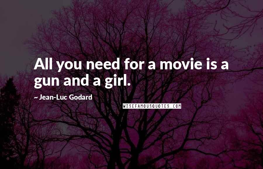 Jean-Luc Godard Quotes: All you need for a movie is a gun and a girl.