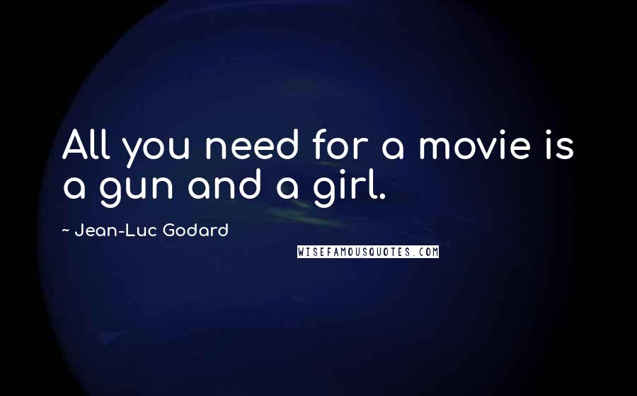 Jean-Luc Godard Quotes: All you need for a movie is a gun and a girl.