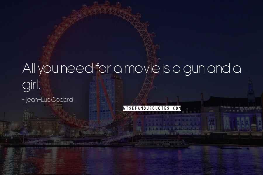 Jean-Luc Godard Quotes: All you need for a movie is a gun and a girl.
