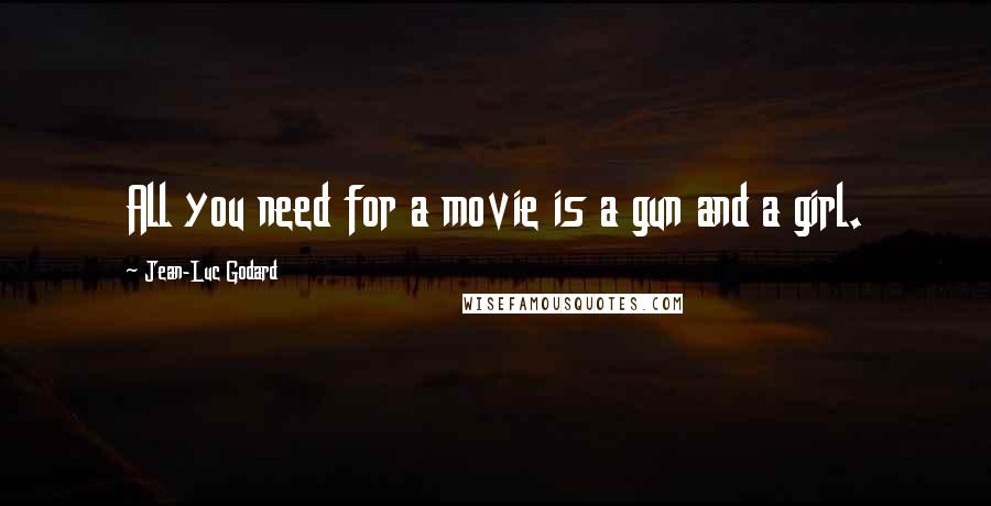 Jean-Luc Godard Quotes: All you need for a movie is a gun and a girl.