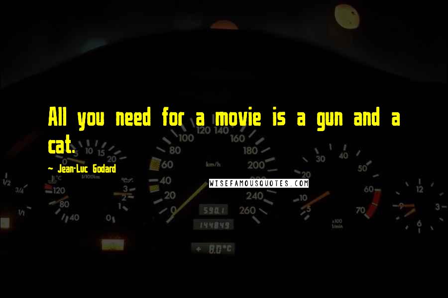 Jean-Luc Godard Quotes: All you need for a movie is a gun and a cat.