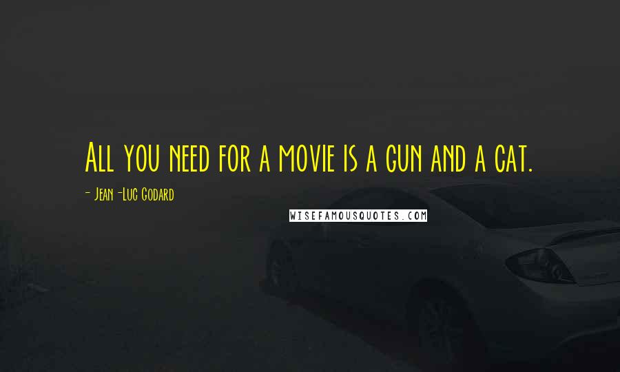 Jean-Luc Godard Quotes: All you need for a movie is a gun and a cat.