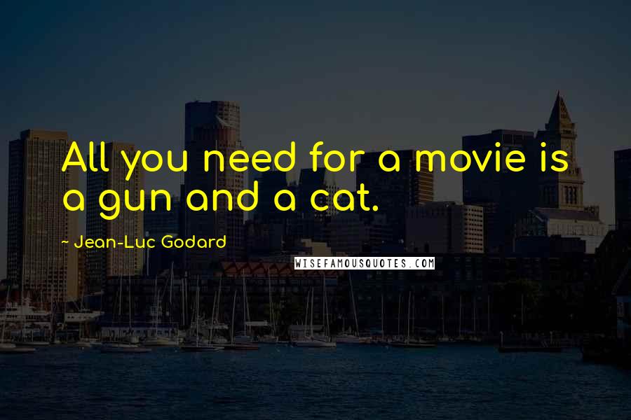 Jean-Luc Godard Quotes: All you need for a movie is a gun and a cat.