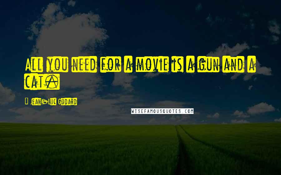 Jean-Luc Godard Quotes: All you need for a movie is a gun and a cat.