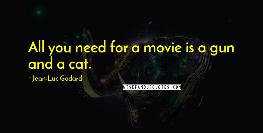 Jean-Luc Godard Quotes: All you need for a movie is a gun and a cat.