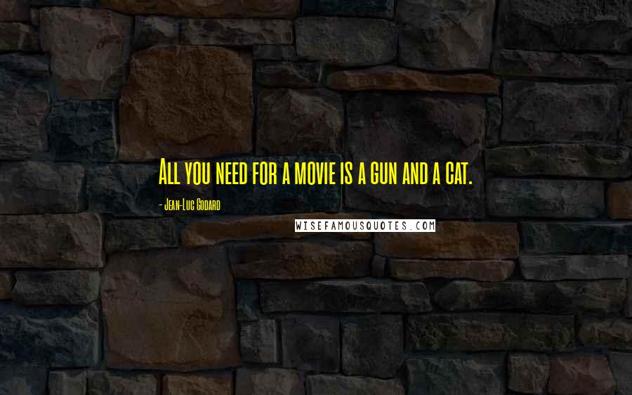 Jean-Luc Godard Quotes: All you need for a movie is a gun and a cat.