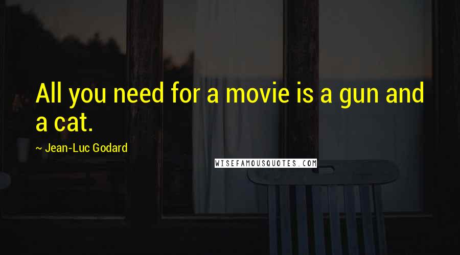 Jean-Luc Godard Quotes: All you need for a movie is a gun and a cat.