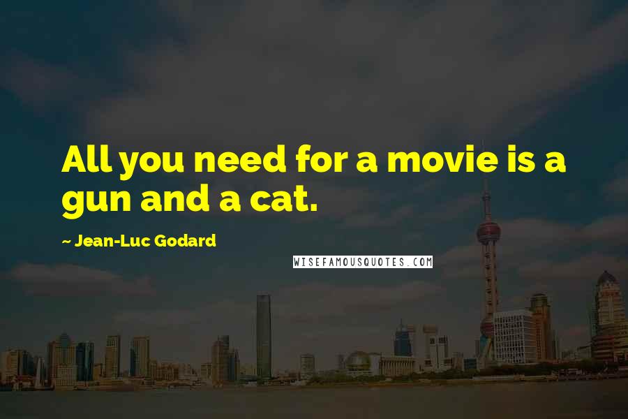 Jean-Luc Godard Quotes: All you need for a movie is a gun and a cat.