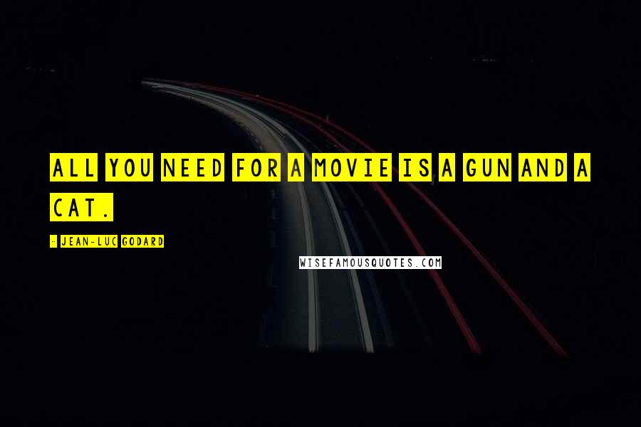 Jean-Luc Godard Quotes: All you need for a movie is a gun and a cat.