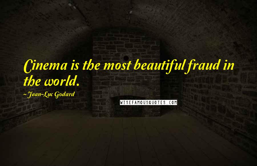 Jean-Luc Godard Quotes: Cinema is the most beautiful fraud in the world.