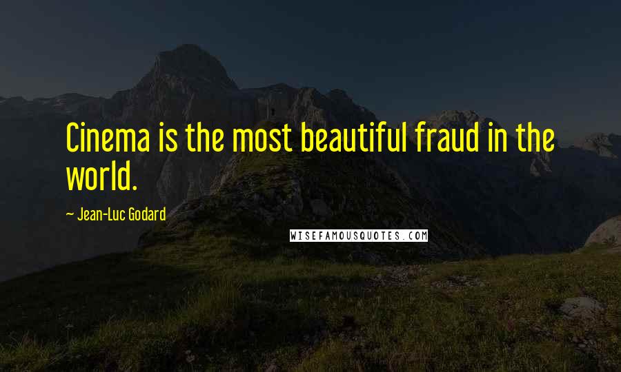 Jean-Luc Godard Quotes: Cinema is the most beautiful fraud in the world.