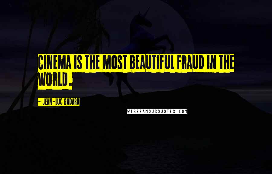 Jean-Luc Godard Quotes: Cinema is the most beautiful fraud in the world.