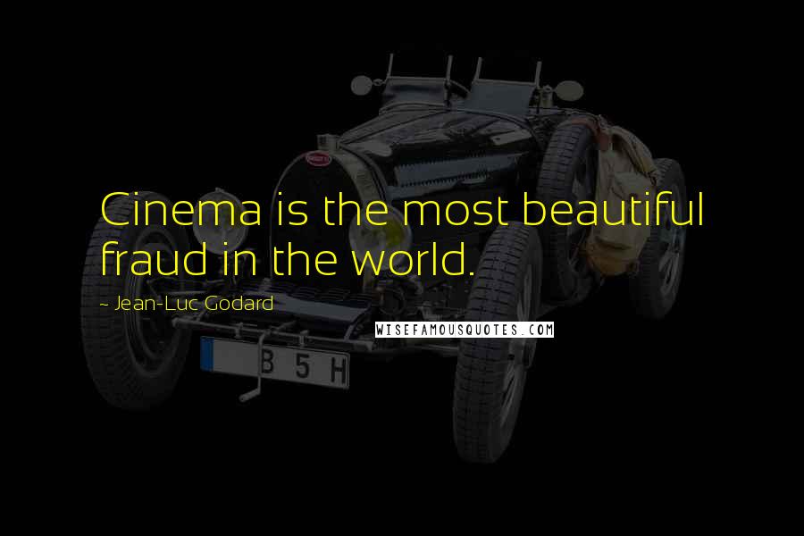 Jean-Luc Godard Quotes: Cinema is the most beautiful fraud in the world.