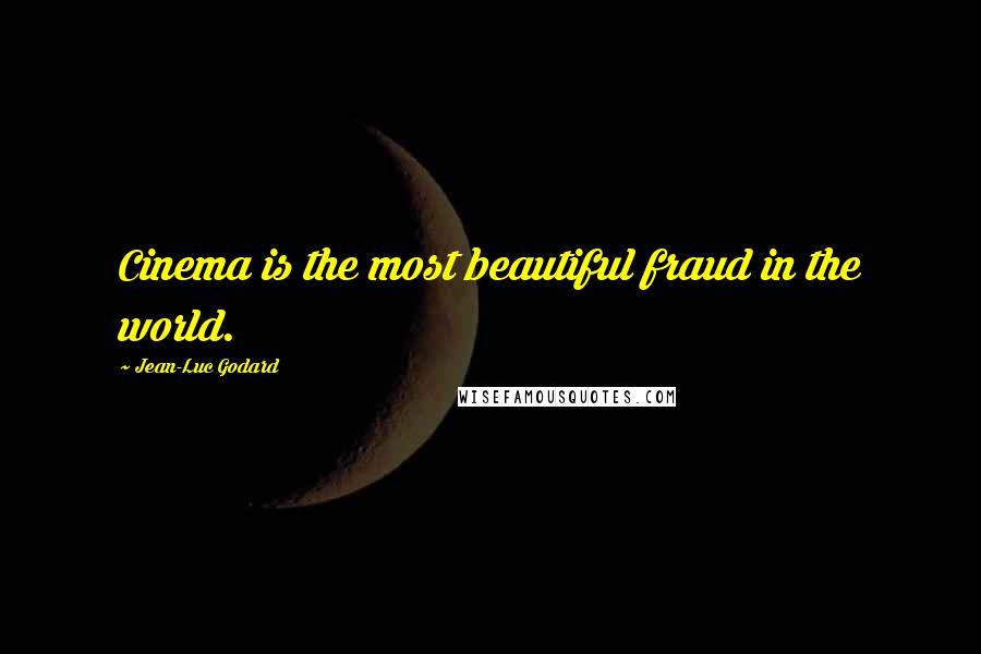 Jean-Luc Godard Quotes: Cinema is the most beautiful fraud in the world.