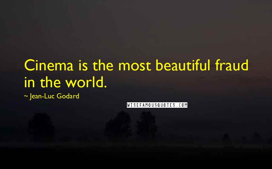 Jean-Luc Godard Quotes: Cinema is the most beautiful fraud in the world.