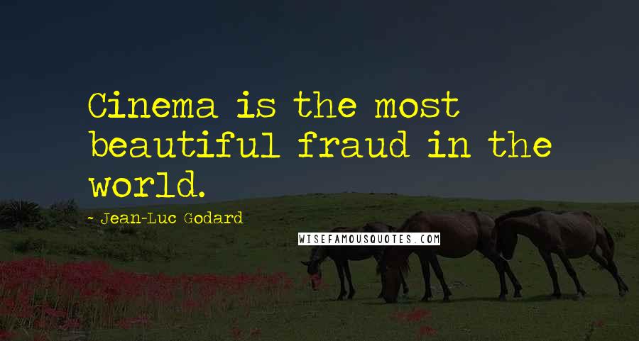 Jean-Luc Godard Quotes: Cinema is the most beautiful fraud in the world.