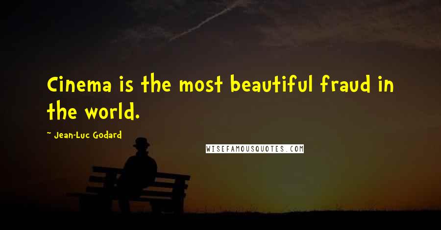 Jean-Luc Godard Quotes: Cinema is the most beautiful fraud in the world.