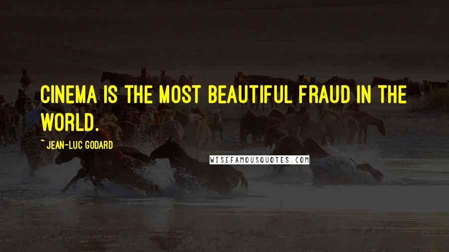 Jean-Luc Godard Quotes: Cinema is the most beautiful fraud in the world.