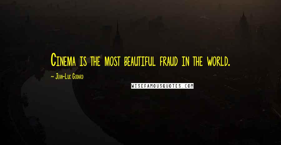 Jean-Luc Godard Quotes: Cinema is the most beautiful fraud in the world.