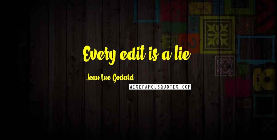 Jean-Luc Godard Quotes: Every edit is a lie.