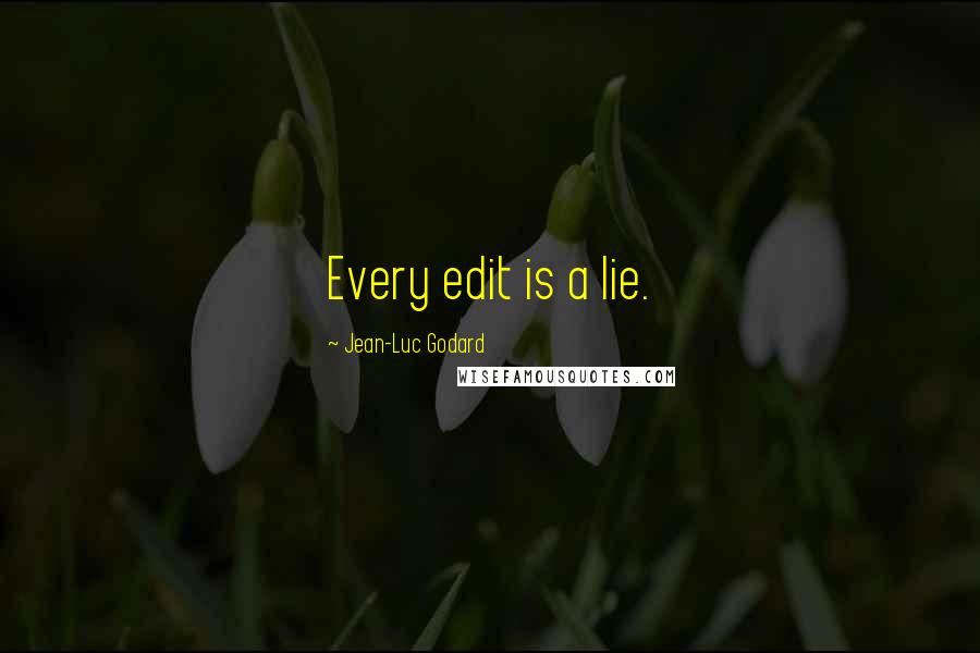 Jean-Luc Godard Quotes: Every edit is a lie.