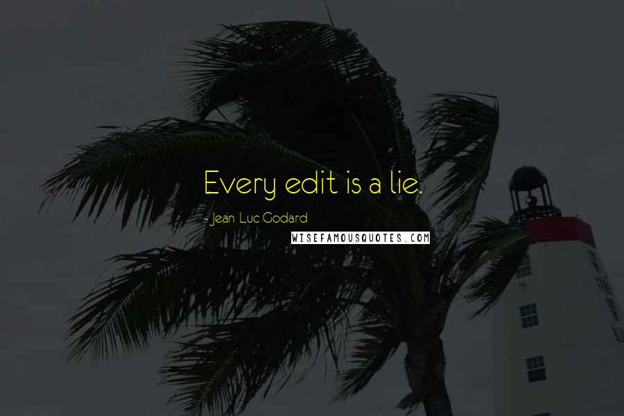 Jean-Luc Godard Quotes: Every edit is a lie.