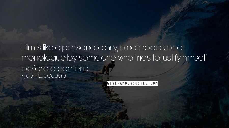 Jean-Luc Godard Quotes: Film is like a personal diary, a notebook or a monologue by someone who tries to justify himself before a camera.