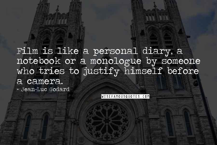 Jean-Luc Godard Quotes: Film is like a personal diary, a notebook or a monologue by someone who tries to justify himself before a camera.